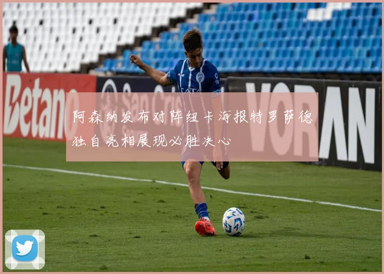阿森纳发布对阵纽卡海报特罗萨德独自亮相展现必胜决心