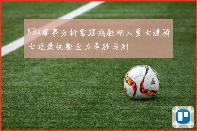 NBA赛事分析雷霆战胜湖人勇士遭骑士逆袭快船全力争胜马刺